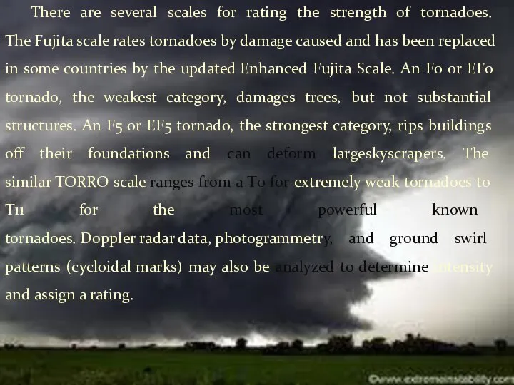 There are several scales for rating the strength of tornadoes. The
