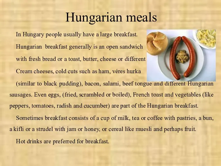 Hungarian meals In Hungary people usually have a large breakfast. Hungarian