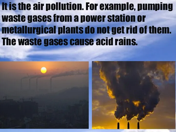 It is the air pollution. For example, pumping waste gases from