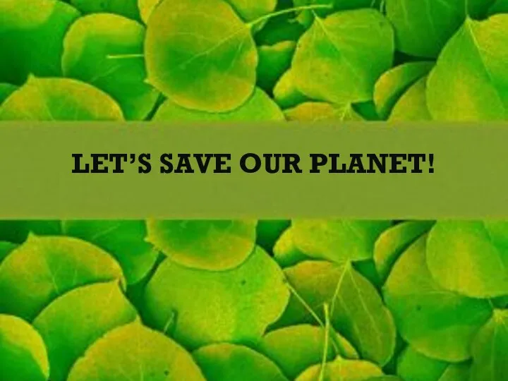 LET’S SAVE OUR PLANET!