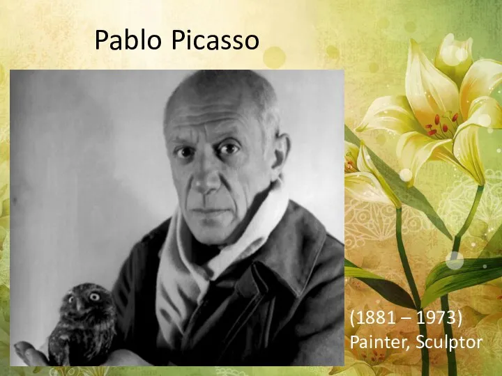 Pablo Picasso (1881 – 1973) Painter, Sculptor