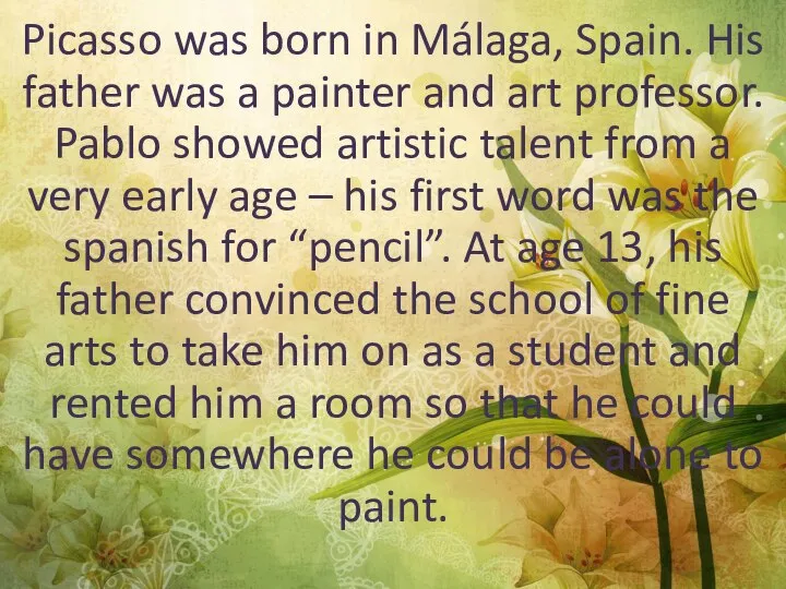 Picasso was born in Málaga, Spain. His father was a painter