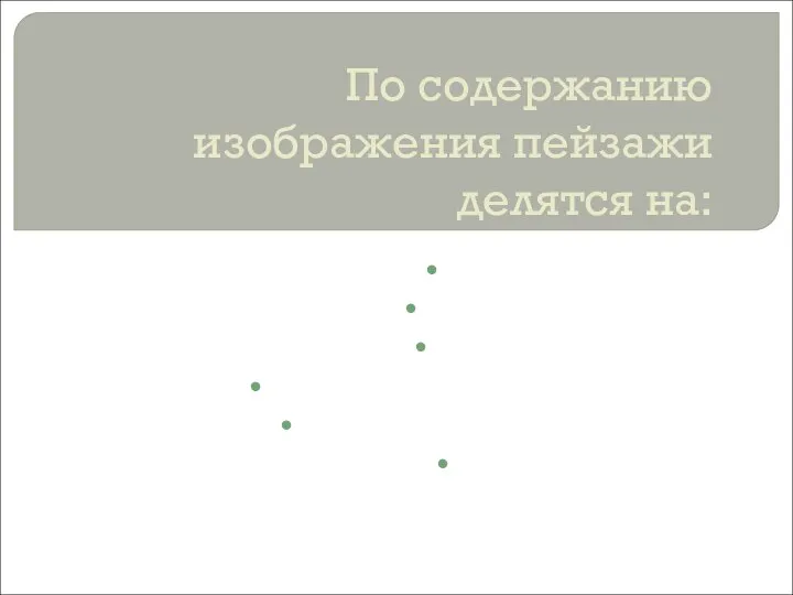 По содержанию изображения пейзажи делятся на: Сельские Городские Парковые Индустриальные Архитектурные Морские