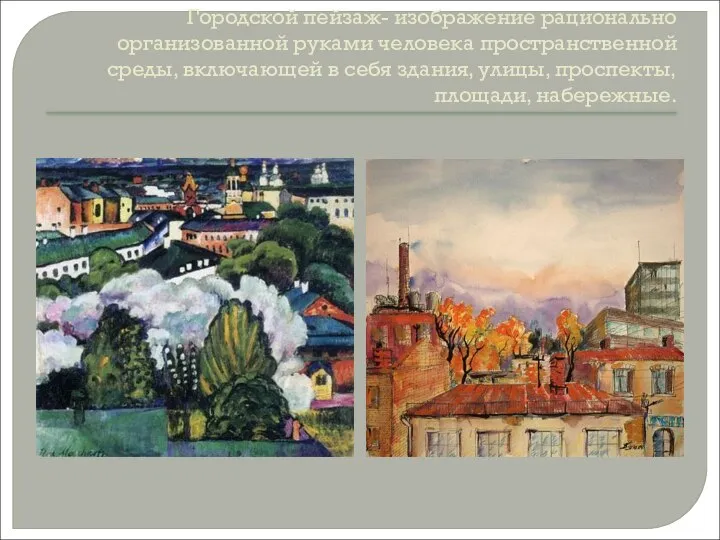 Городской пейзаж- изображение рационально организованной руками человека пространственной среды, включающей в