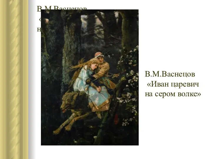 В.М.Васнецов «Иван царевич на сером волке» В.М.Васнецов «Иван царевич на сером волке»