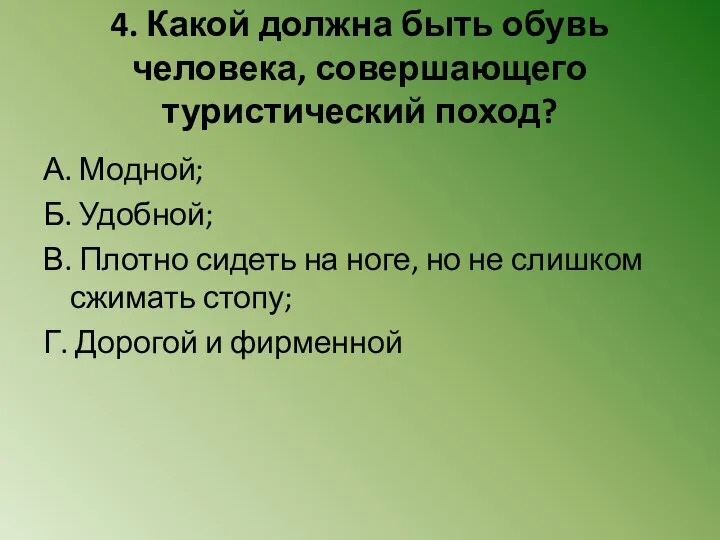 4. Какой должна быть обувь человека, совершающего туристический поход? А. Модной;