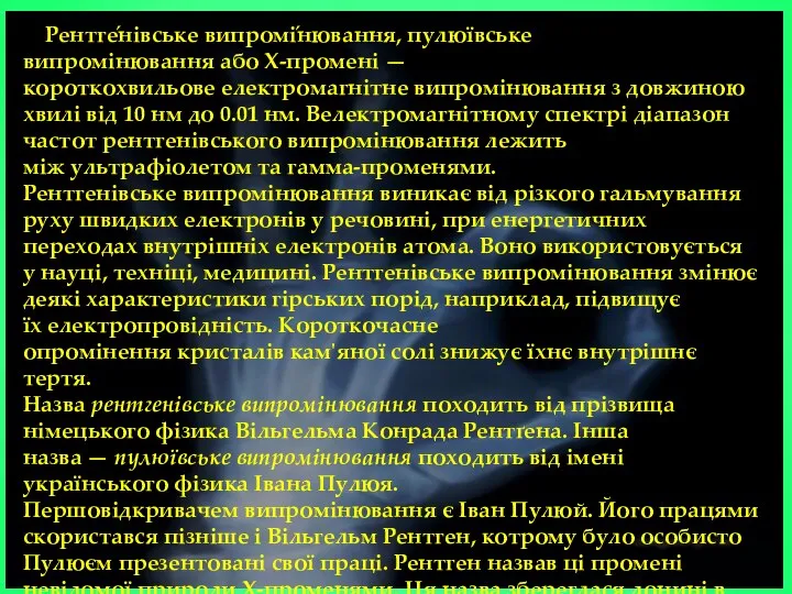 Рентге́нівське випромі́нювання, пулюївське випромінювання або Х-промені — короткохвильове електромагнітне випромінювання з