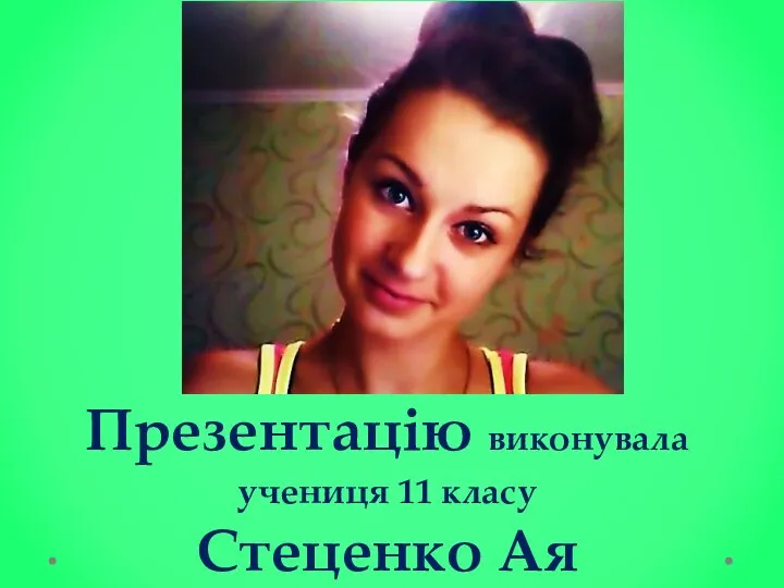 Презентацію виконувала учениця 11 класу Стеценко Ая