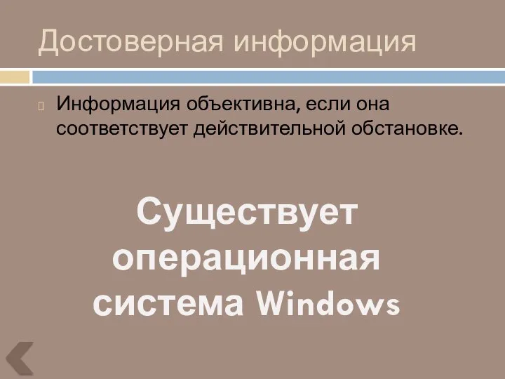 Достоверная информация Информация объективна, если она соответствует действительной обстановке. Существует операционная система Windows