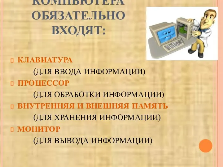 В СОСТАВ КОМПЬЮТЕРА ОБЯЗАТЕЛЬНО ВХОДЯТ: КЛАВИАТУРА (ДЛЯ ВВОДА ИНФОРМАЦИИ) ПРОЦЕССОР (ДЛЯ