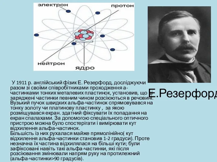 Е.Резерфорд У 1911 р. англійський фізик Е. Резерфорд, досліджуючи разом зі