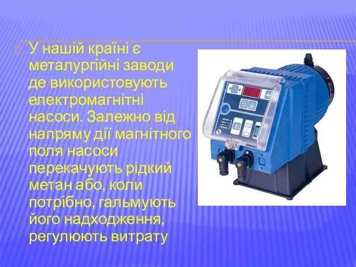 У нашій країні є металургійні заводи де використовують електромагнітні насоси. Залежно