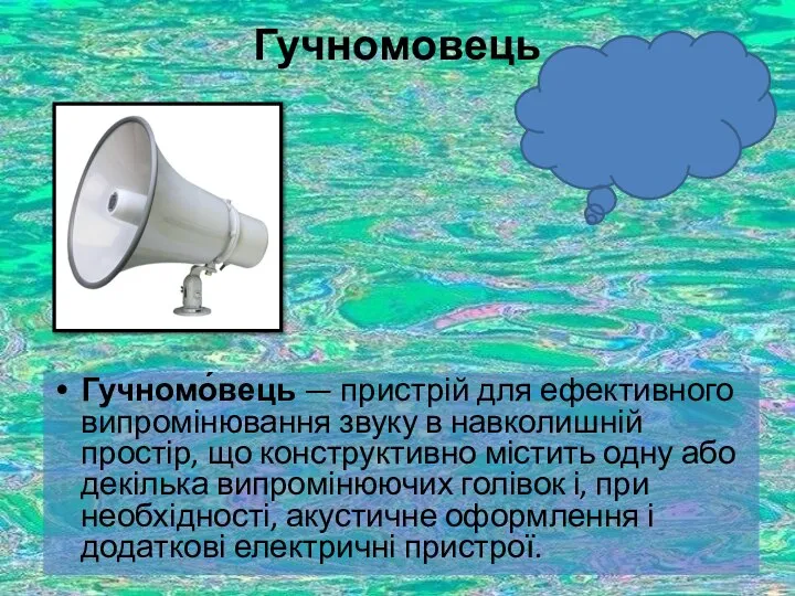 Гучномовець Гучномо́вець — пристрій для ефективного випромінювання звуку в навколишній простір,