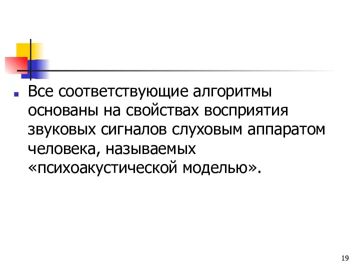 Все соответствующие алгоритмы основаны на свойствах восприятия звуковых сигналов слуховым аппаратом человека, называемых «психоакустической моделью».