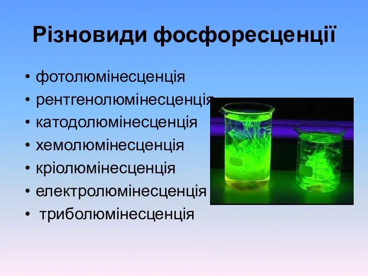 Різновиди фосфоресценції фотолюмінесценція рентгенолюмінесценція катодолюмінесценція хемолюмінесценція кріолюмінесценція електролюмінесценція триболюмінесценція