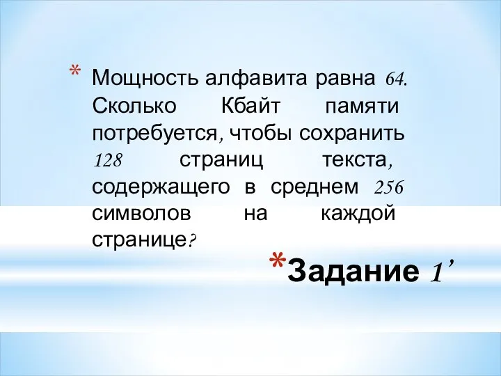 Задание 1’ Мощность алфавита равна 64. Сколько Кбайт памяти потребуется, чтобы