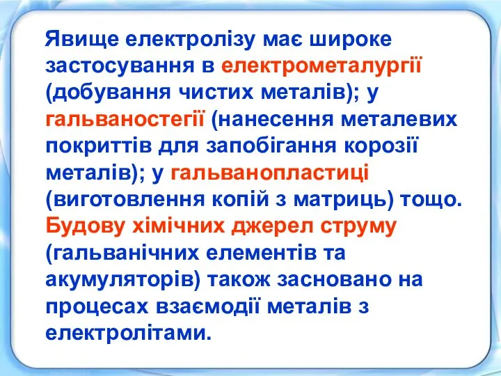 Явище електролізу має широке застосування в електрометалургії (добування чистих металів); у