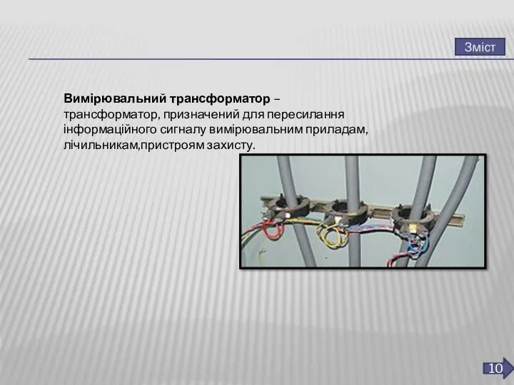 10 Вимірювальний трансформатор – трансформатор, призначений для пересилання інформаційного сигналу вимірювальним приладам, лічильникам,пристроям захисту.