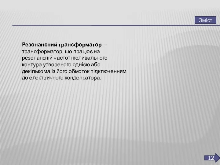 12 Резонансний трансформатор — трансформатор, що працює на резонансній частоті коливального