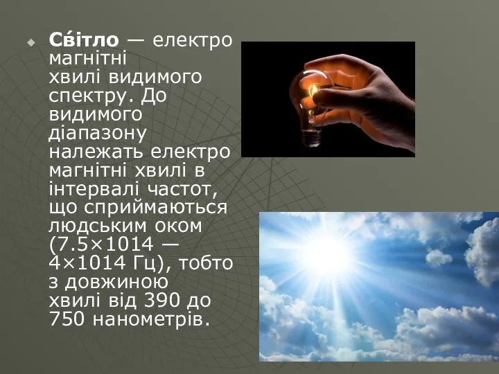 Св́ітло — електромагнітні хвилі видимого спектру. До видимого діапазону належать електромагнітні