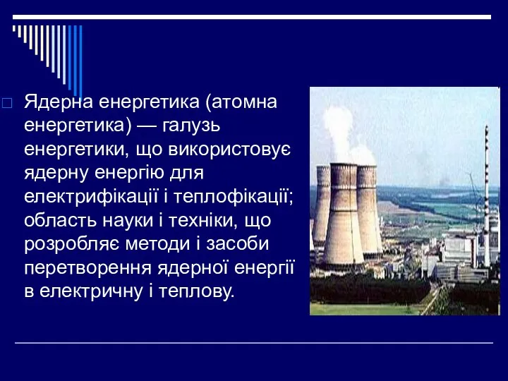 Ядерна енергетика (атомна енергетика) — галузь енергетики, що використовує ядерну енергію