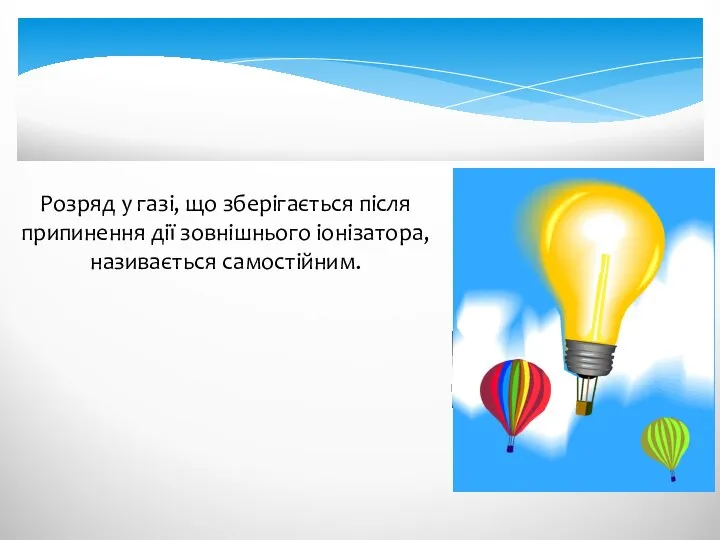 Розряд у газі, що зберігається після припинення дії зовнішнього іонізатора, називається самостійним.