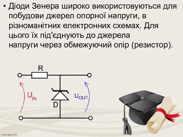 Діоди Зенера широко використовуються для побудови джерел опорної напруги, в різноманітних