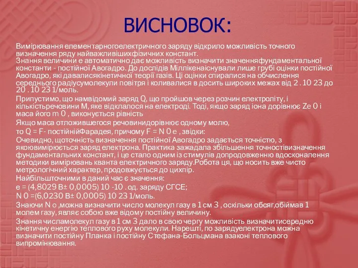 Висновок: Вимірювання елементарногоелектричного заряду відкрило можливість точного визначення ряду найважливішихфізичних констант.