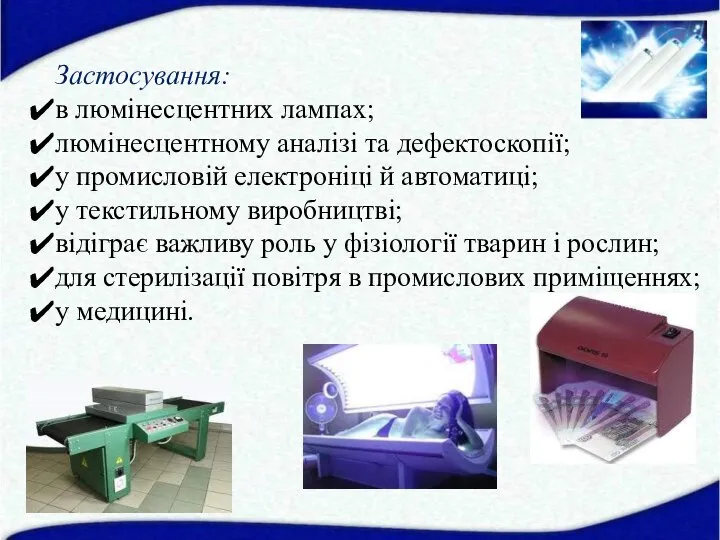 Застосування: в люмінесцентних лампах; люмінесцентному аналізі та дефектоскопії; у промисловій електроніці