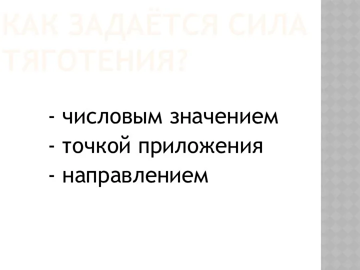 Как задаётся сила тяготения? - числовым значением - точкой приложения - направлением