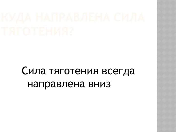 Куда направлена сила тяготения? Сила тяготения всегда направлена вниз