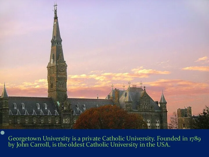 Georgetown University is a private Catholic University. Founded in 1789 by