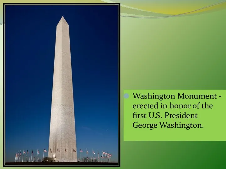 Washington Monument - erected in honor of the first U.S. President George Washington.