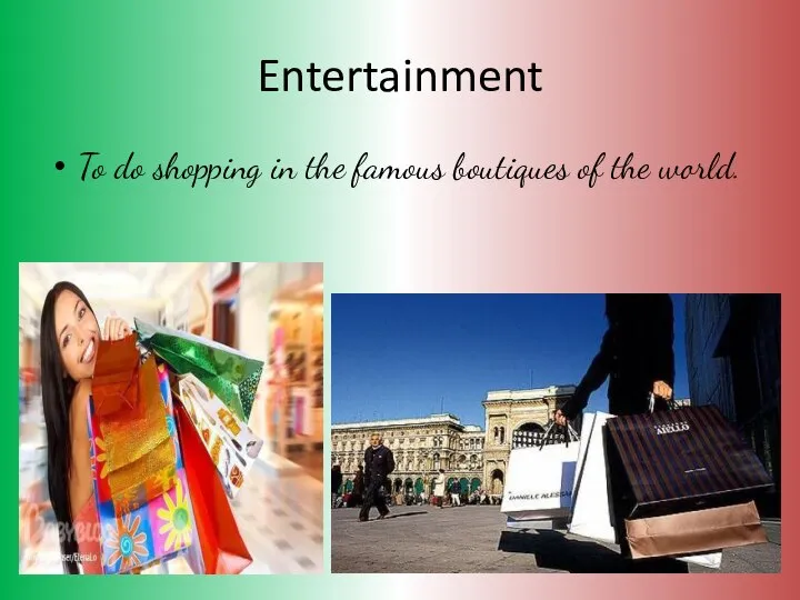 Entertainment To do shopping in the famous boutiques of the world.