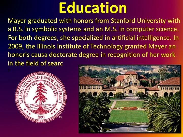 Education Mayer graduated with honors from Stanford University with a B.S.