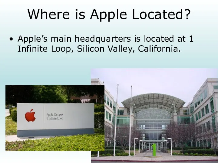 Where is Apple Located? Apple’s main headquarters is located at 1 Infinite Loop, Silicon Valley, California.