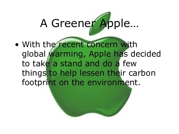 A Greener Apple… With the recent concern with global warming, Apple