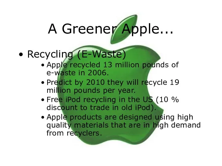 A Greener Apple... Recycling (E-Waste) Apple recycled 13 million pounds of