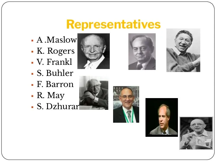 Representatives A .Maslow K. Rogers V. Frankl S. Buhler F. Barron R. May S. Dzhurard