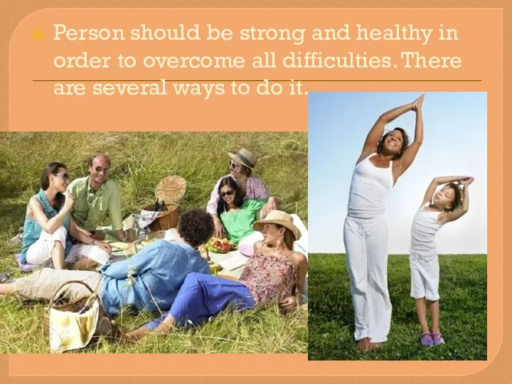 Person should be strong and healthy in order to overcome all