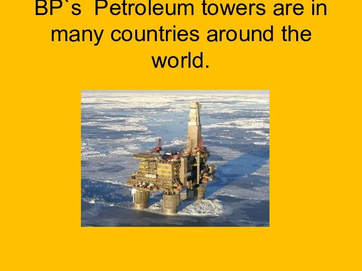 BP`s Petroleum towers are in many countries around the world.