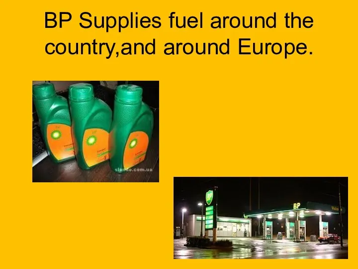 BP Supplies fuel around the country,and around Europe.