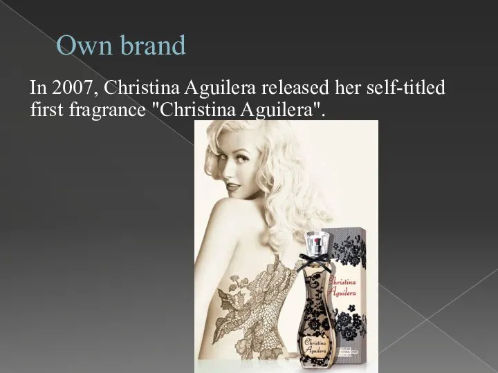 Own brand In 2007, Christina Aguilera released her self-titled first fragrance "Christina Aguilera".