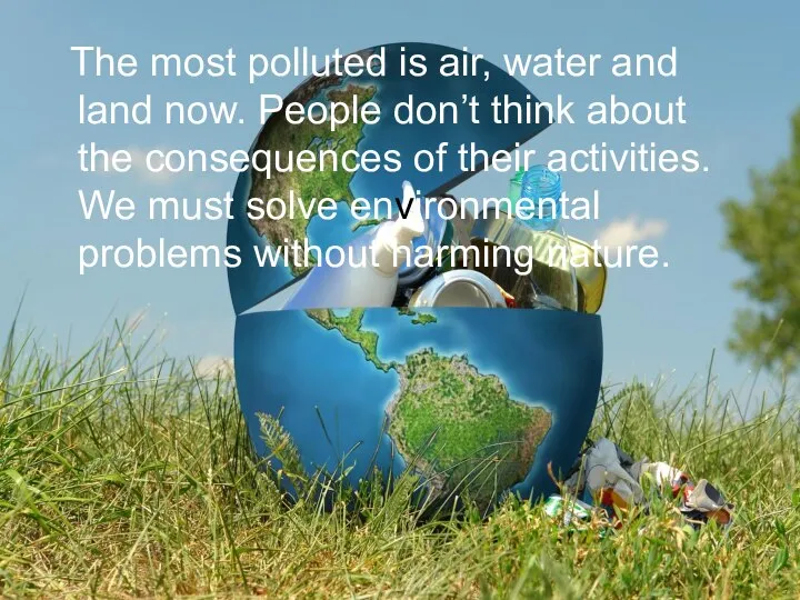 The most polluted is air, water and land now. People don’t