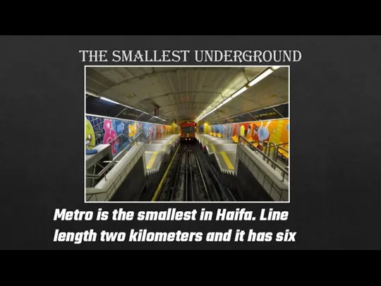 The smallest underground Metro is the smallest in Haifa. Line length