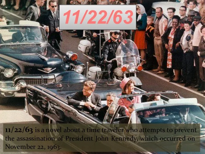 11/22/63 11/22/63 is a novel about a time traveler who attempts