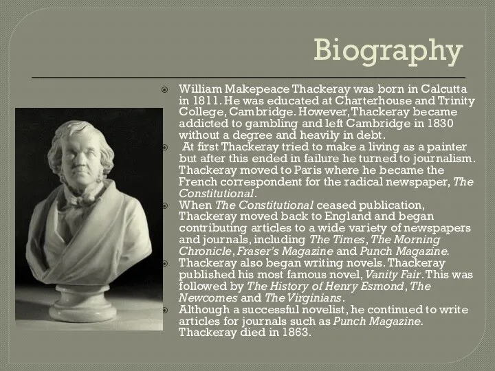 Biography William Makepeace Thackeray was born in Calcutta in 1811. He