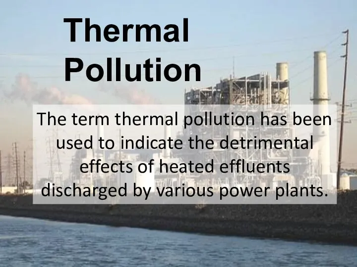 Thermal Pollution The term thermal pollution has been used to indicate