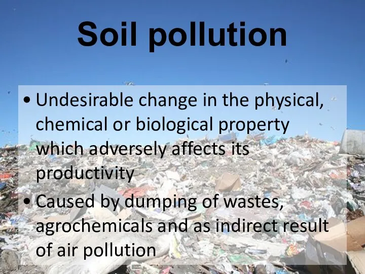 Soil pollution Undesirable change in the physical, chemical or biological property