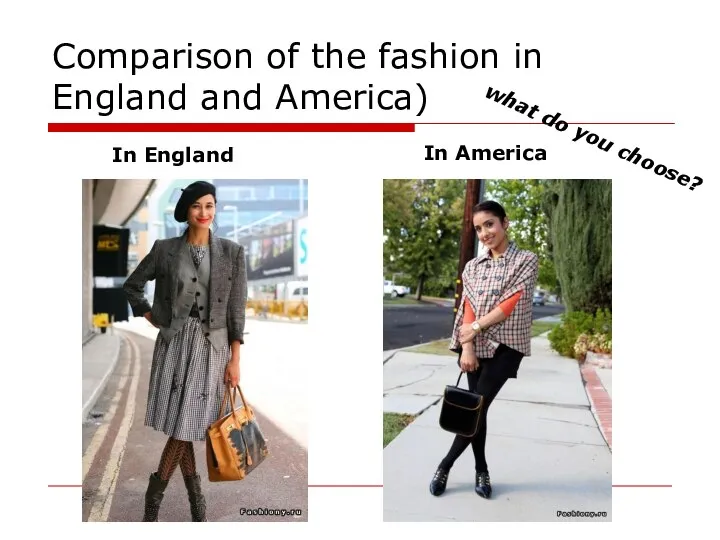 Comparison of the fashion in England and America) In England In America what do you choose?